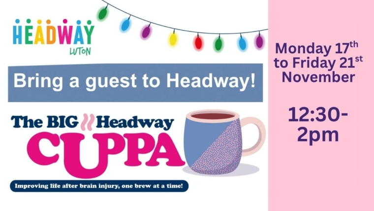 Invitation to Headway Luton Big Cuppa event. Drop on in between 17th and 21st November, 12:30 to 2pm. No need to book.